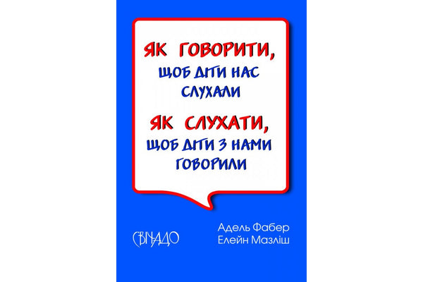 Як говорити, щоб діти нас слухали. Як слухати, щоб діти з нами говорили