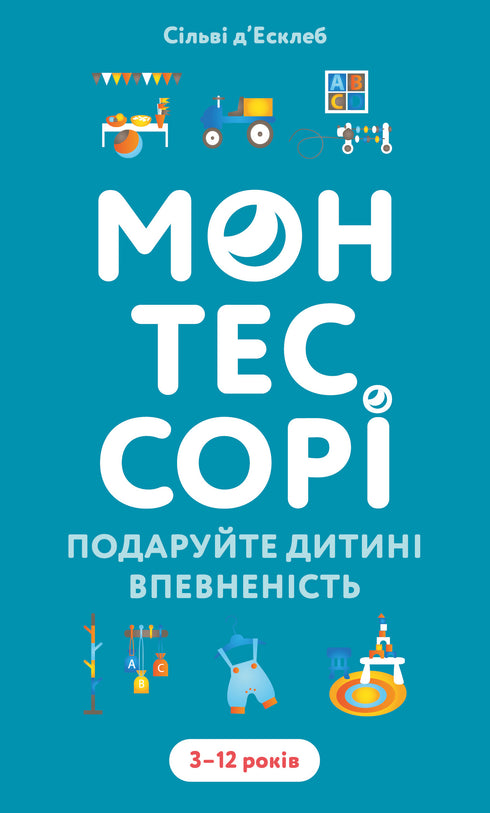 Монтессорі. Подаруйте дитині впевненість. 3–12 років